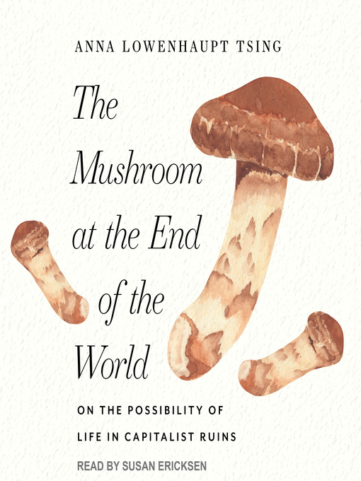 Title details for The Mushroom at the End of the World by Anna Lowenhaupt Tsing - Available